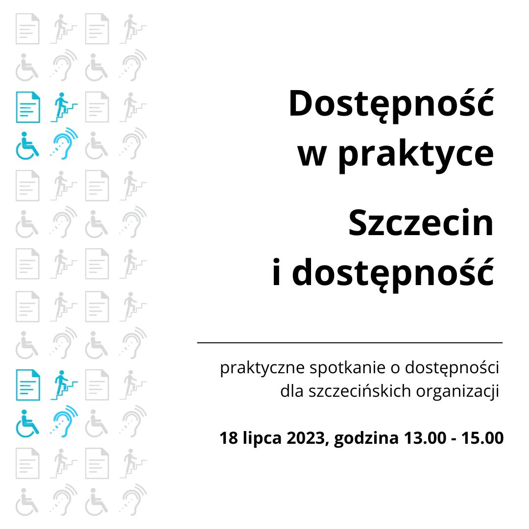 Ulotka informująca o szkoleniu. Po lewej stronie na jasnym tle logotypy związane z dostępnością np. schody, wózek inwalidzki, dokument. Część logotypów jest widoczna, wyraźna w niebieskim kolorze, część szara, mało widoczna, zlewająca się z jasnym tłem. Po prawej stronie ulotki napis - dostępność w praktyce, Szczecin i dostępność oraz informacje o czasie i  miejscu spotkania (znajdują się w informacji poniżej).